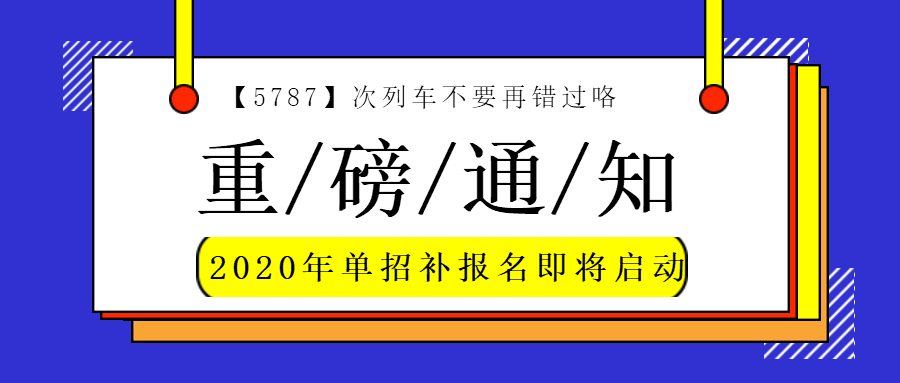 重磅通知 | 单招补报名时间定了，5787次列车不要再错...